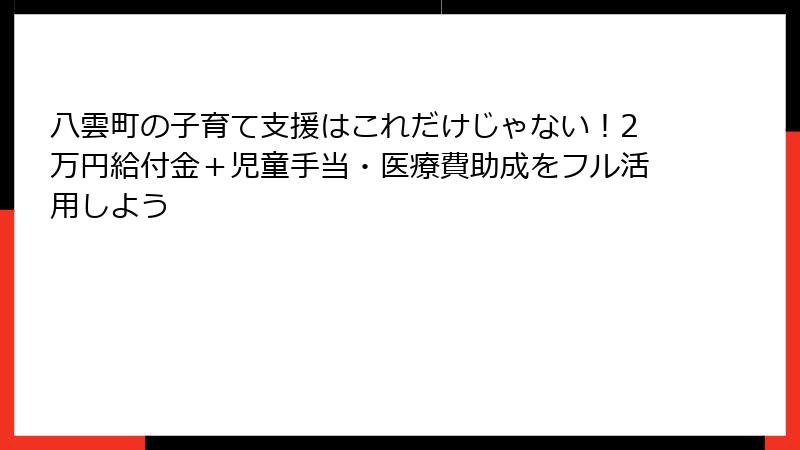 八雲町の子育て支援はこれだけじゃない！2万円給付金＋児童手当・医療費助成をフル活用しよう