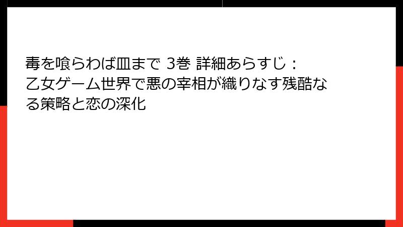 毒を喰らわば皿まで 3巻 詳細あらすじ：乙女ゲーム世界で悪の宰相が織りなす残酷なる策略と恋の深化