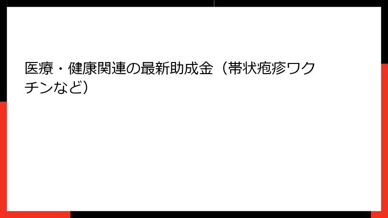 医療・健康関連の最新助成金(帯状疱疹ワクチンなど)