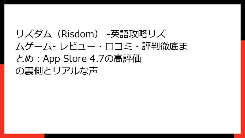 リズダム(Risdom) -英語攻略リズムゲーム- レビュー・口コミ・評判徹底まとめ:App Store 4.7の高評価の裏側とリアルな声