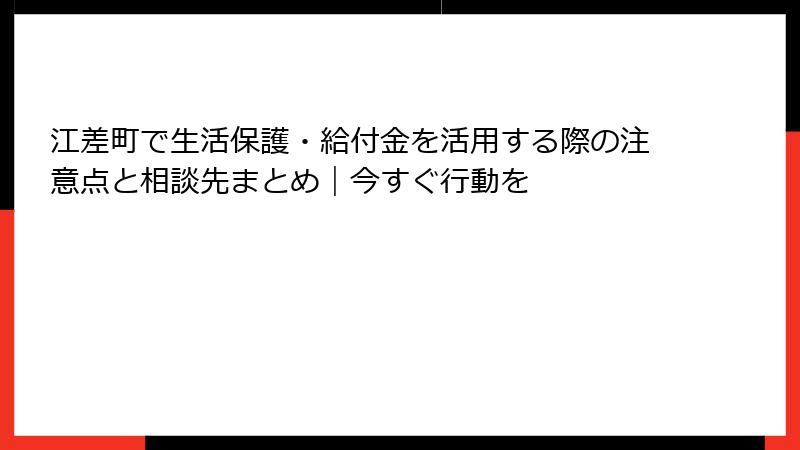 江差町で生活保護・給付金を活用する際の注意点と相談先まとめ｜今すぐ行動を