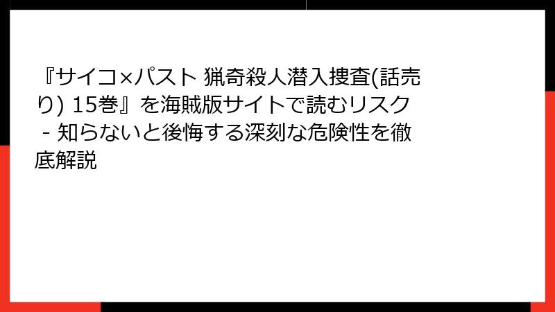 『サイコ×パスト 猟奇殺人潜入捜査(話売り) 15巻』を海賊版サイトで読むリスク - 知らないと後悔する深刻な危険性を徹底解説