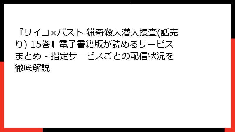 『サイコ×パスト 猟奇殺人潜入捜査(話売り) 15巻』電子書籍版が読めるサービスまとめ - 指定サービスごとの配信状況を徹底解説