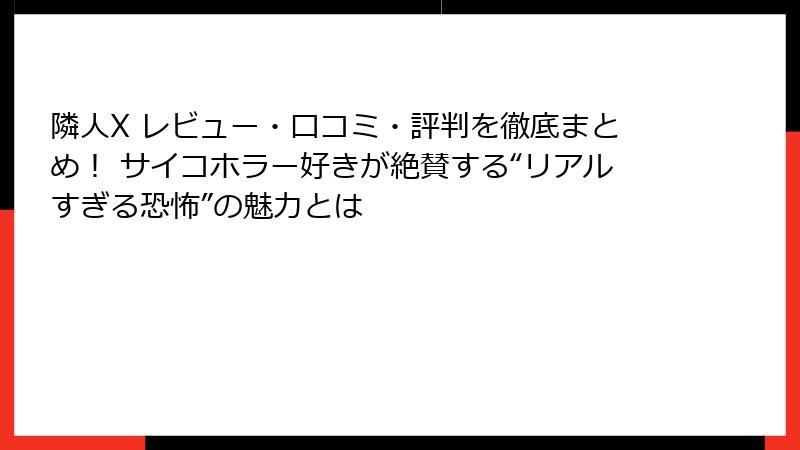隣人X レビュー・口コミ・評判を徹底まとめ! サイコホラー好きが絶賛する“リアルすぎる恐怖”の魅力とは