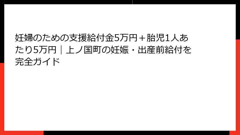 妊婦のための支援給付金5万円＋胎児1人あたり5万円｜上ノ国町の妊娠・出産前給付を完全ガイド