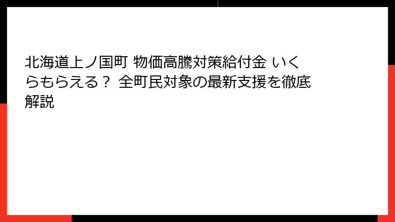 北海道上ノ国町 物価高騰対策給付金 いくらもらえる？ 全町民対象の最新支援を徹底解説
