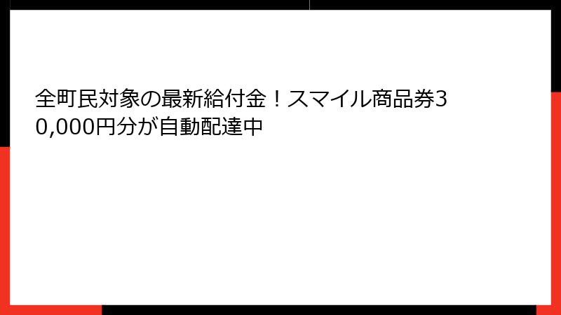 全町民対象の最新給付金！スマイル商品券30,000円分が自動配達中