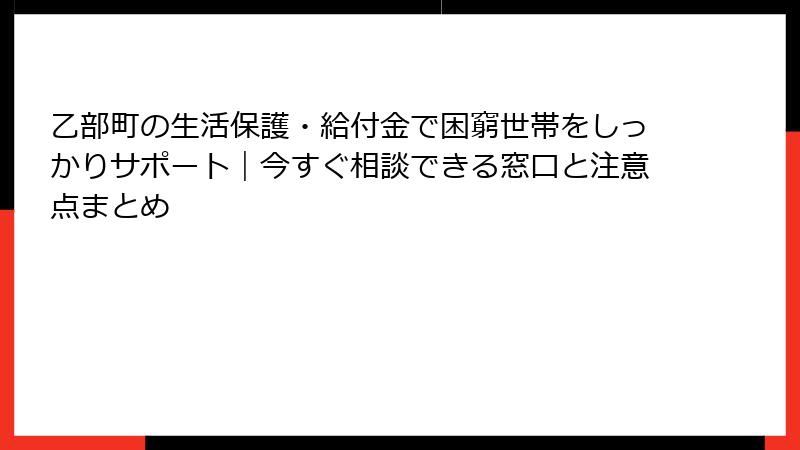 乙部町の生活保護・給付金で困窮世帯をしっかりサポート|今すぐ相談できる窓口と注意点まとめ