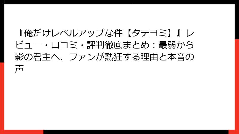 『俺だけレベルアップな件【タテヨミ】』レビュー・口コミ・評判徹底まとめ：最弱から影の君主へ、ファンが熱狂する理由と本音の声