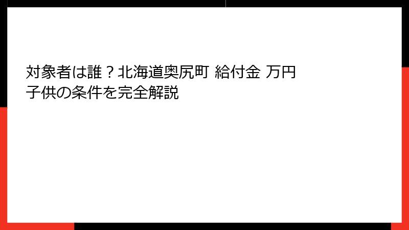 対象者は誰?北海道奥尻町 給付金 万円 子供の条件を完全解説
