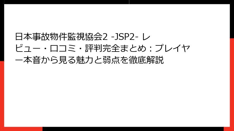 日本事故物件監視協会2 -JSP2- レビュー・口コミ・評判完全まとめ：プレイヤー本音から見る魅力と弱点を徹底解説