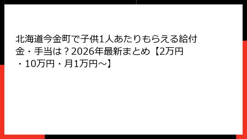 北海道今金町で子供1人あたりもらえる給付金・手当は？2026年最新まとめ【2万円・10万円・月1万円〜】