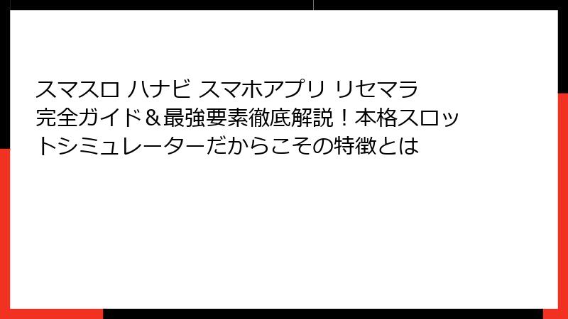スマスロ ハナビ スマホアプリ リセマラ完全ガイド＆最強要素徹底解説！本格スロットシミュレーターだからこその特徴とは