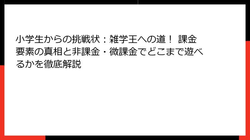 小学生からの挑戦状：雑学王への道！ 課金要素の真相と非課金・微課金でどこまで遊べるかを徹底解説