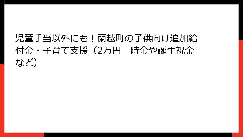 児童手当以外にも!蘭越町の子供向け追加給付金・子育て支援(2万円一時金や誕生祝金など)