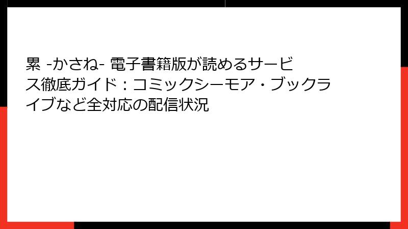 累 -かさね- 電子書籍版が読めるサービス徹底ガイド:コミックシーモア・ブックライブなど全対応の配信状況