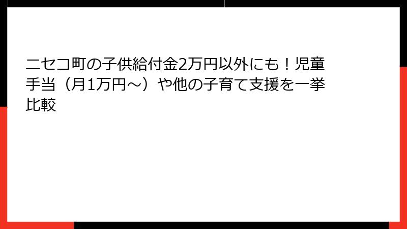 ニセコ町の子供給付金2万円以外にも！児童手当（月1万円〜）や他の子育て支援を一挙比較