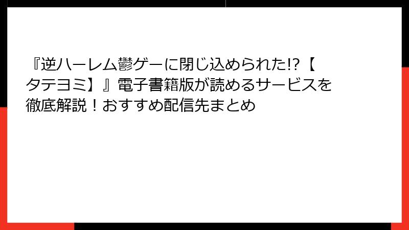 『逆ハーレム鬱ゲーに閉じ込められた!?【タテヨミ】』電子書籍版が読めるサービスを徹底解説!おすすめ配信先まとめ