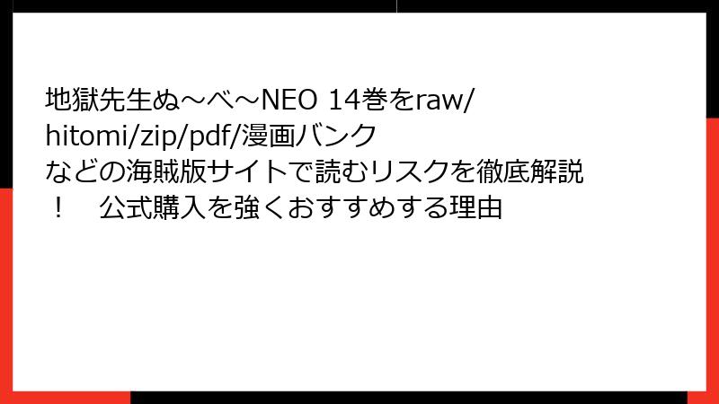 地獄先生ぬ~べ~NEO 14巻をraw/hitomi/zip/pdf/漫画バンクなどの海賊版サイトで読むリスクを徹底解説! 公式購入を強くおすすめする理由