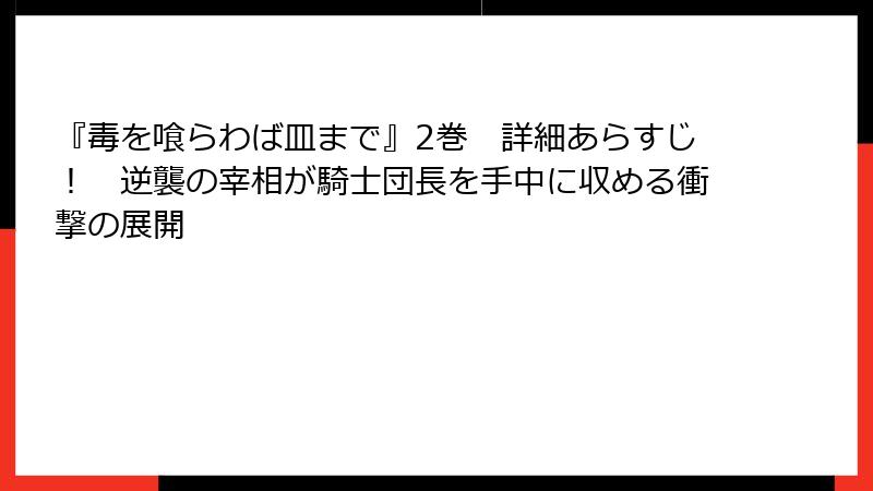 『毒を喰らわば皿まで』2巻　詳細あらすじ！　逆襲の宰相が騎士団長を手中に収める衝撃の展開