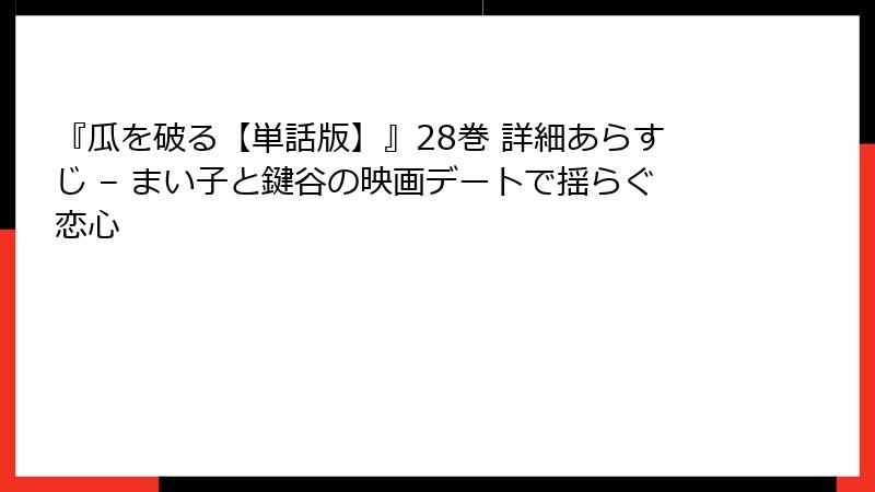 『瓜を破る【単話版】』28巻 詳細あらすじ – まい子と鍵谷の映画デートで揺らぐ恋心