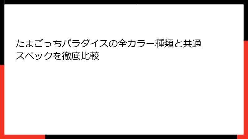 たまごっちパラダイスの全カラー種類と共通スペックを徹底比較