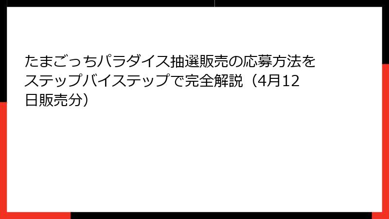 たまごっちパラダイス抽選販売の応募方法をステップバイステップで完全解説（4月12日販売分）