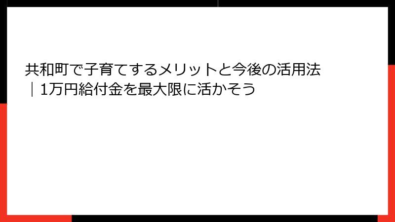 共和町で子育てするメリットと今後の活用法|1万円給付金を最大限に活かそう