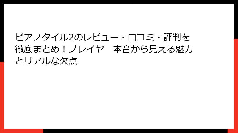 ピアノタイル2のレビュー・口コミ・評判を徹底まとめ！プレイヤー本音から見える魅力とリアルな欠点