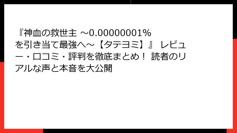 『神血の救世主 ～0.00000001％を引き当て最強へ～【タテヨミ】』 レビュー・口コミ・評判を徹底まとめ！ 読者のリアルな声と本音を大公開