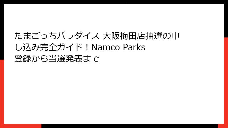 たまごっちパラダイス 大阪梅田店抽選の申し込み完全ガイド！Namco Parks登録から当選発表まで