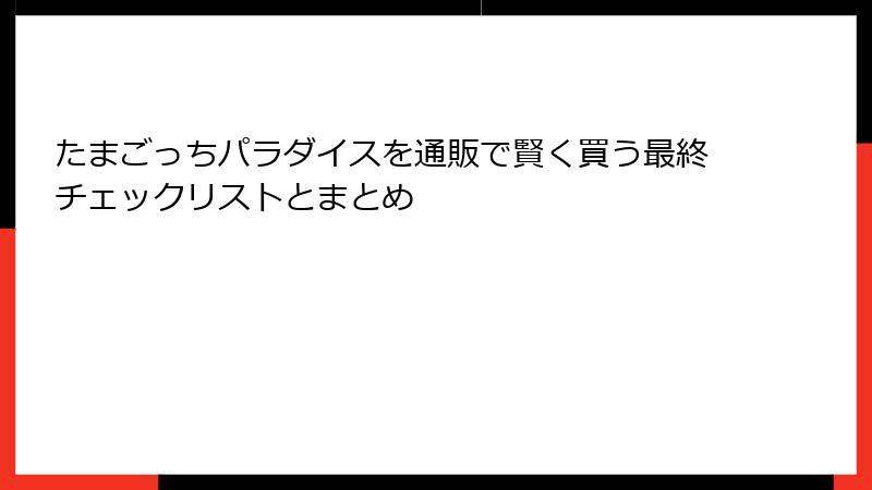 たまごっちパラダイスを通販で賢く買う最終チェックリストとまとめ