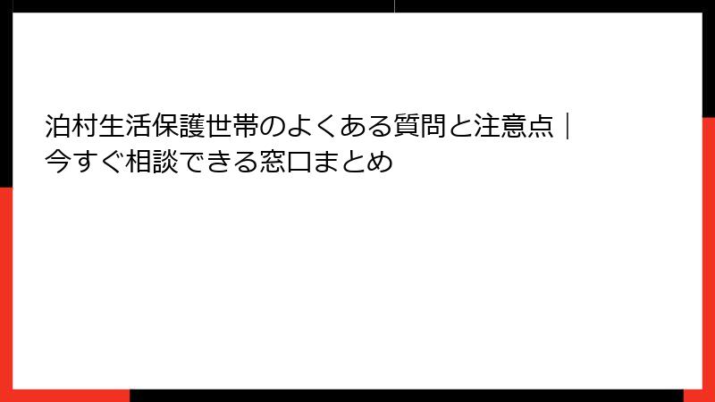 泊村生活保護世帯のよくある質問と注意点|今すぐ相談できる窓口まとめ