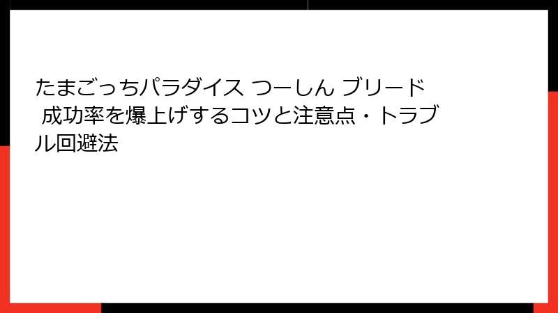 たまごっちパラダイス つーしん ブリード 成功率を爆上げするコツと注意点・トラブル回避法