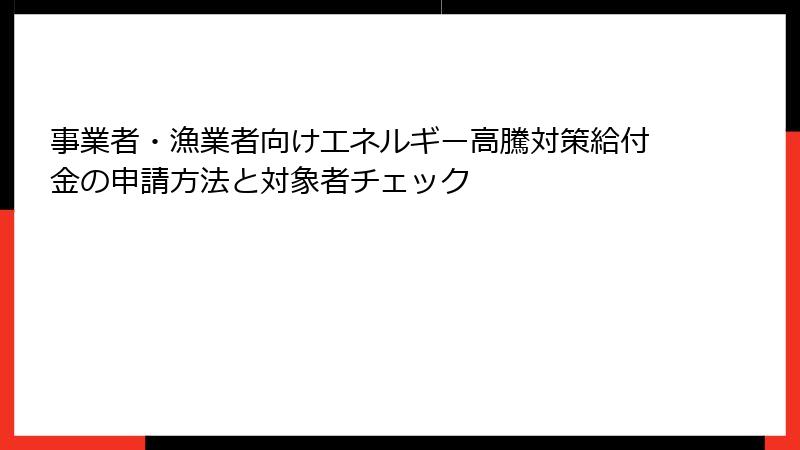 事業者・漁業者向けエネルギー高騰対策給付金の申請方法と対象者チェック