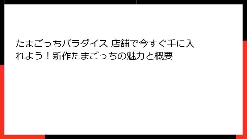 たまごっちパラダイス 店舗で今すぐ手に入れよう!新作たまごっちの魅力と概要