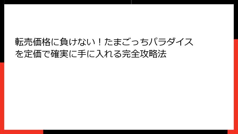 転売価格に負けない！たまごっちパラダイスを定価で確実に手に入れる完全攻略法