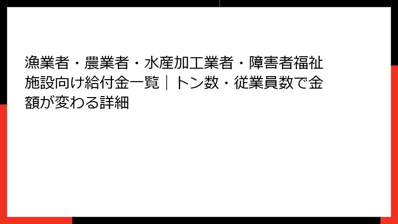 漁業者・農業者・水産加工業者・障害者福祉施設向け給付金一覧|トン数・従業員数で金額が変わる詳細