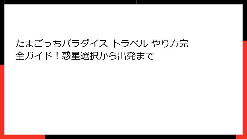 たまごっちパラダイス トラベル やり方完全ガイド!惑星選択から出発まで