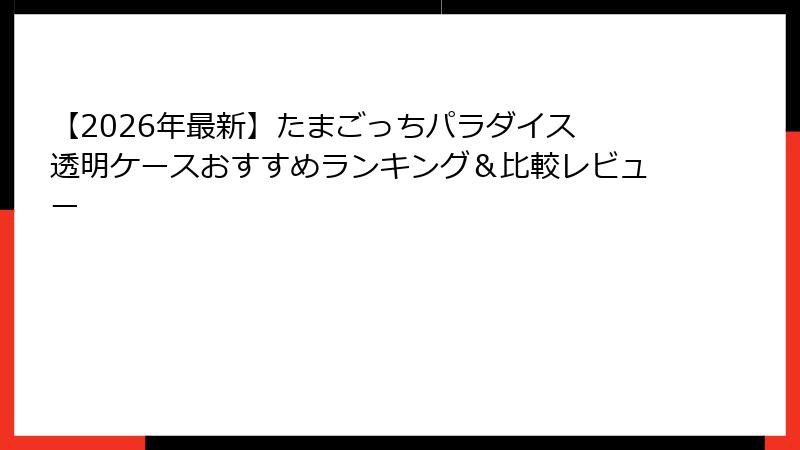 【2026年最新】たまごっちパラダイス 透明ケースおすすめランキング＆比較レビュー