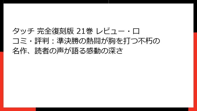 タッチ 完全復刻版 21巻 レビュー・口コミ・評判:準決勝の熱闘が胸を打つ不朽の名作、読者の声が語る感動の深さ