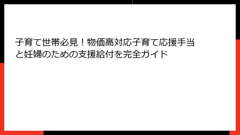 子育て世帯必見!物価高対応子育て応援手当と妊婦のための支援給付を完全ガイド
