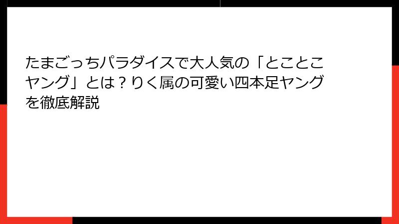 たまごっちパラダイスで大人気の「とことこヤング」とは?りく属の可愛い四本足ヤングを徹底解説
