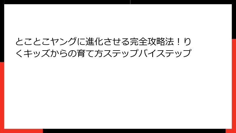 とことこヤングに進化させる完全攻略法!りくキッズからの育て方ステップバイステップ