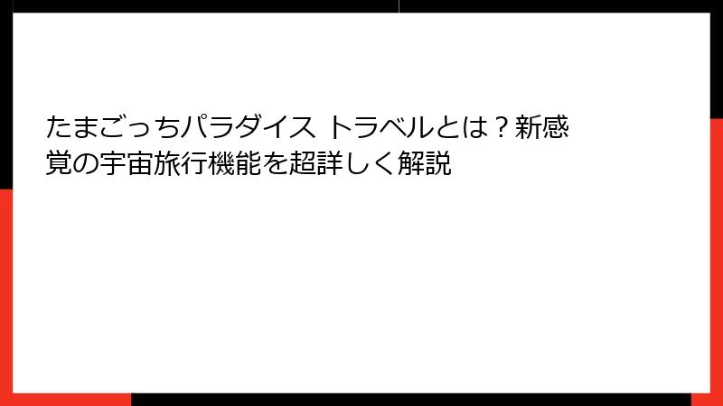 たまごっちパラダイス トラベルとは?新感覚の宇宙旅行機能を超詳しく解説