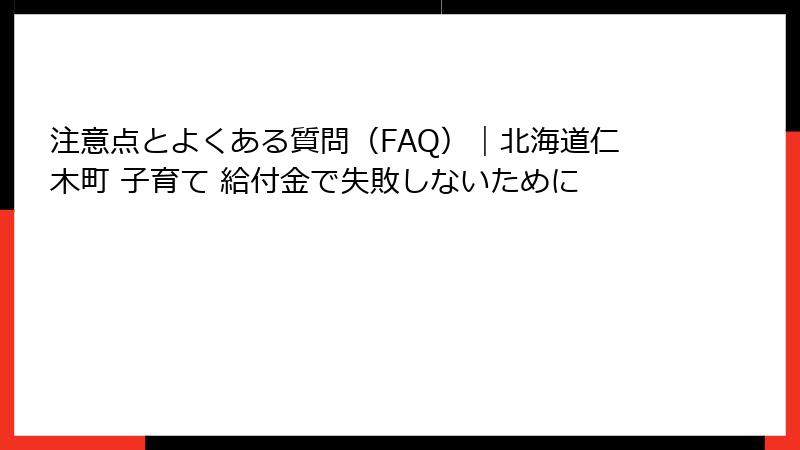 注意点とよくある質問(FAQ)|北海道仁木町 子育て 給付金で失敗しないために