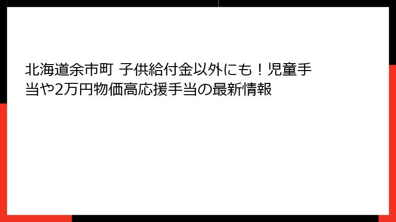 北海道余市町 子供給付金以外にも！児童手当や2万円物価高応援手当の最新情報