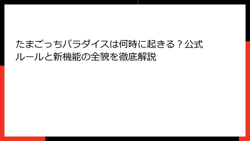 たまごっちパラダイスは何時に起きる？公式ルールと新機能の全貌を徹底解説
