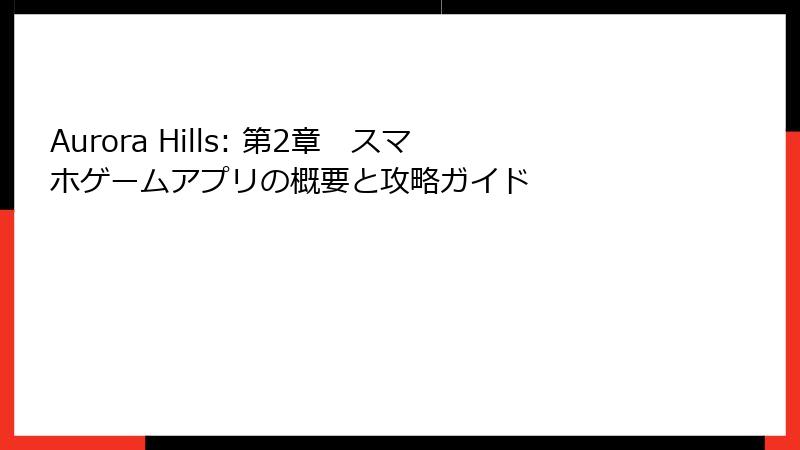 Aurora Hills: 第2章 スマホゲームアプリの概要と攻略ガイド