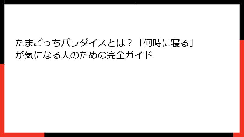 たまごっちパラダイスとは?「何時に寝る」が気になる人のための完全ガイド
